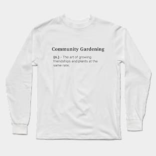 Definition of Community Gardening (n.) - The art of growing friendships and plants at the same rate. Long Sleeve T-Shirt